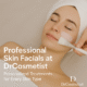Professional Skin Facials at DrCosmetist Personalized Treatments for Every Skin Type