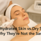 Dehydrated Skin vs Dry Skin